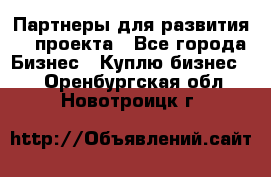 Партнеры для развития IT проекта - Все города Бизнес » Куплю бизнес   . Оренбургская обл.,Новотроицк г.